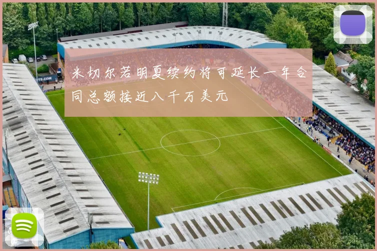 米切尔若明夏续约将可延长一年合同总额接近八千万美元