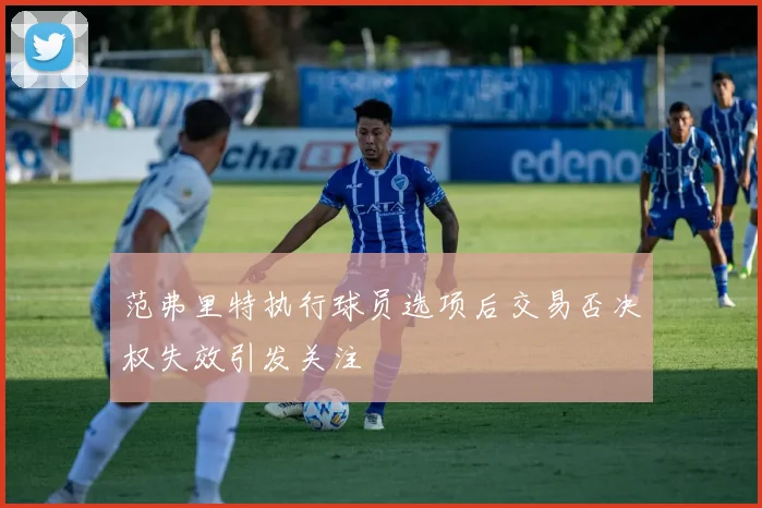 范弗里特执行球员选项后交易否决权失效引发关注